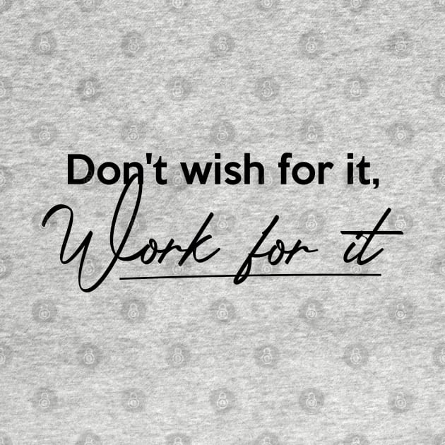 Don't wish for it, Work for it by Inspire Creativity